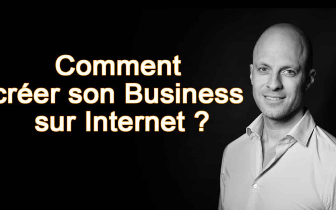 Comment créer son Business sur Internet ?